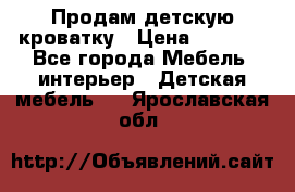 Продам детскую кроватку › Цена ­ 4 500 - Все города Мебель, интерьер » Детская мебель   . Ярославская обл.